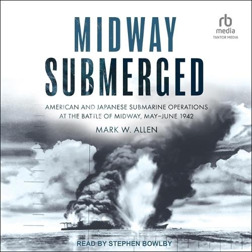 Midway Submerged: American and Japanese Submarine Operations at the Battle of Midway, May-June 1942