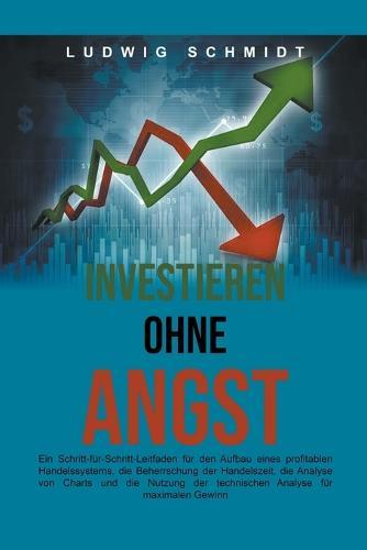 Investieren ohne Angst: Ein Schritt-für-Schritt-Leitfaden für den Aufbau eines profitablen Handelssystems, die Beherrschung der Handelszeit und die Nutzung der technischen Analyse für maximalen Gewinn