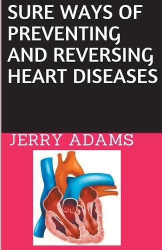 Sure Ways of Preventing and Reversing Heart Diseases