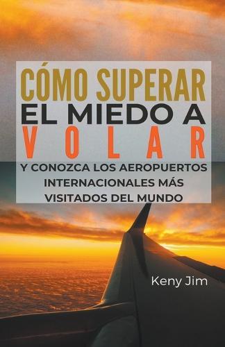 C�mo superar el miedo a volar y conozca los aeropuertos internacionales m�s visitados del mundo