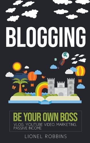 Blogging: Be Your Own Boss, Vlog, YouTube Video, Marketing, Passive Income