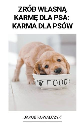 Zrób Wlasn&#261; Karm&#281; dla Psa: Karma dla Psów