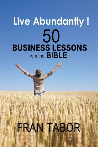 Live Abundantly! 50 Business Lessons from the Bible