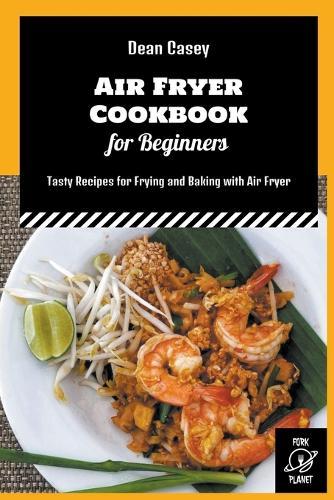 Air Fryer Cookbook for Beginners: Tasty Recipes for Frying and Baking with Air Fryer