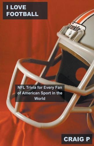 I Love Football: NFL Trivia for Every Fan of American Sport in the World