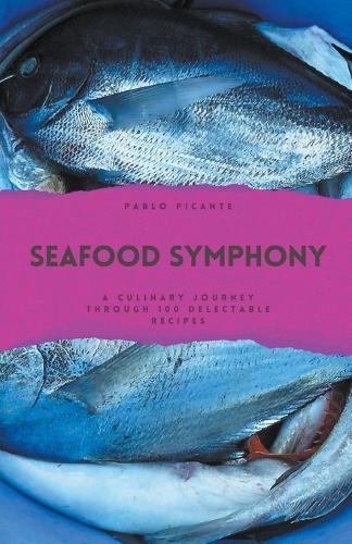 Seafood Symphony: A Culinary Journey through 100 Delectable Recipes