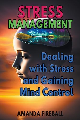 Stress Management: Dealing with Stress and Gaining Mind Control
