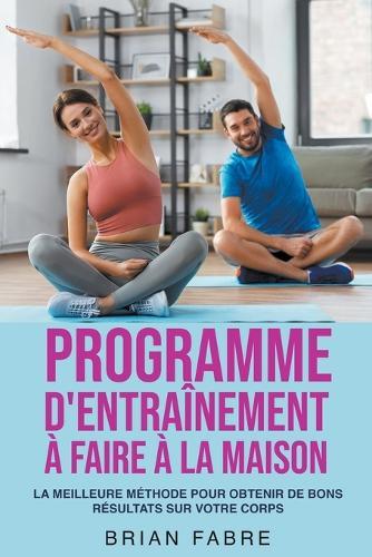 Programme d'entraînement à faire à la maison: la meilleure méthode pour obtenir de bons résultats sur votre corps