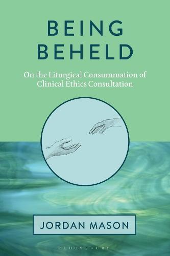 Being Beheld: On the Liturgical Consummation of Clinical Ethics Consultation