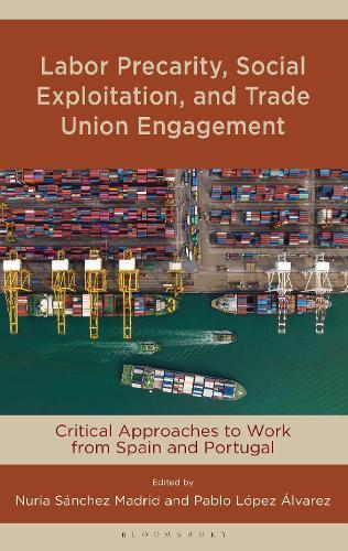 Labor Precarity, Social Exploitation, and Trade Union Engagement: Critical Approaches to Work from Spain and Portugal
