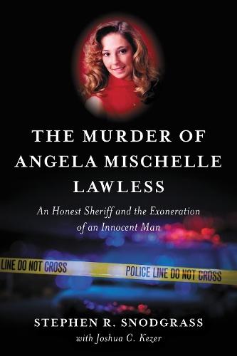 The Murder of Angela Mischelle Lawless: An Honest Sheriff and the Exoneration of an Innocent Man
