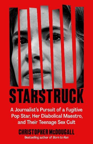 Starstruck: A Journalist's Pursuit of a Fugitive Pop Star, Her Diabolical Maestro, and Their Teenage Sex Cult