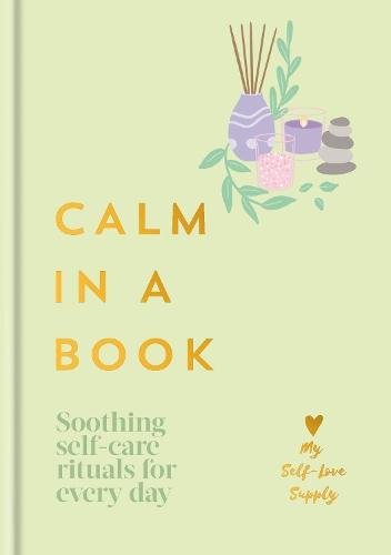 Calm in a Book: Soothing Self-Care Rituals for Every Day