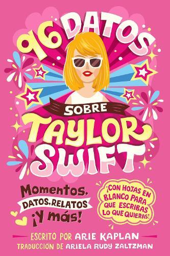96 datos sobre Taylor Swift (96 Facts About Taylor Swift Spanish Edition): Momentos, datos, relatos ¡y más! ¡Con hojas en blanco para escribir lo que quieras!
