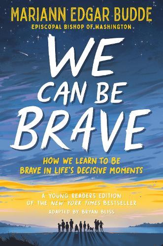 We Can Be Brave: How We Learn to Be Brave in Life's Decisive Moments