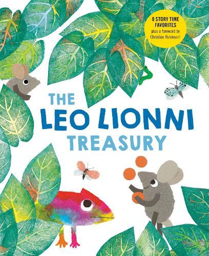 The Leo Lionni Treasury (8 Books in 1!): Alexander and the Wind-Up Mouse; A Color of His Own; Cornelius; Frederick; Inch by Inch; Little Blue and Little Yellow; Swimmy; Tillie and the Wall