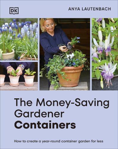 The Money-Saving Gardener Containers: How to Create a Year-round Container Garden for Less