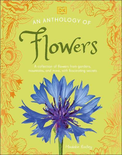 An Anthology of Flowers: A Collection of Flowers from Gardens, Mountains and More, with Fascinating Secrets