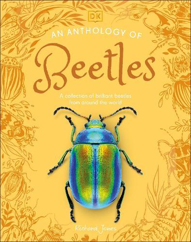 An Anthology of Beetles: A Collection of Brilliant Beetles from Around the World