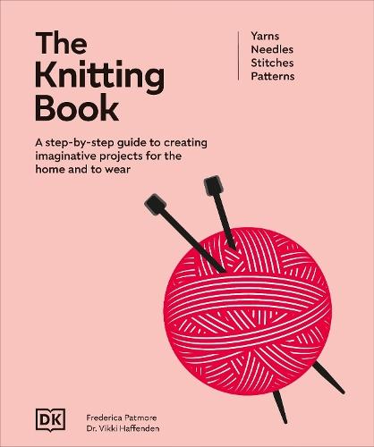 The Knitting Book: A Step-by-Step Guide to Creating Imaginative Projects for the Home and to Wear