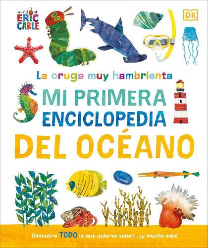 La oruga muy hambrienta (The Very Hungry Caterpillar's Very First Ocean Encyclopedia): Mi primera enciclopedia del oceano