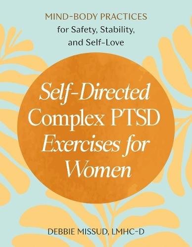 Self-Directed Complex PTSD Exercises for Women: Mind-Body Practices for Safety, Stability, and Self-Love