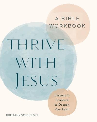 Thrive with Jesus: A Bible Workbook: Lessons in Scripture to Deepen Your Faith