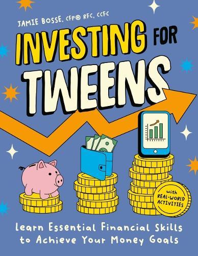 Investing for Tweens: Learn Essential Financial Skills to Achieve Your Money Goals