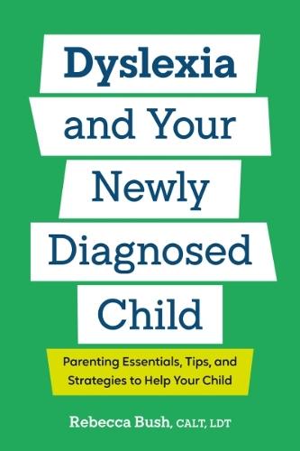 Dyslexia and Your Newly Diagnosed Child: Parenting Essentials, Tips, and Strategies to Help Your Child