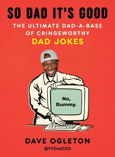 So Dad It's Good: The Ultimate Dad-a-Base of Cringeworthy Dad Jokes