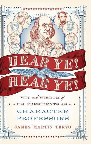 Hear Ye! Hear Ye!: Wit and Wisdom of U.S. Presidents As Character Professors
