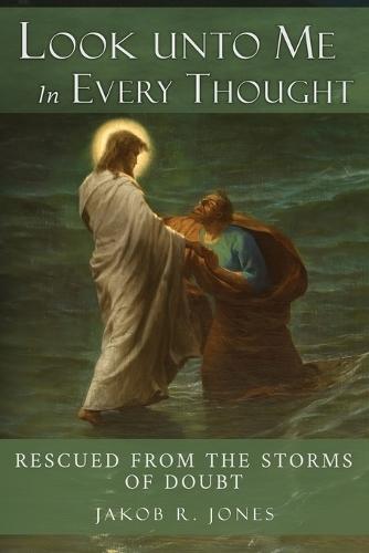 Look Unto Me In Every Thought: Rescued from the Storms of Doubt