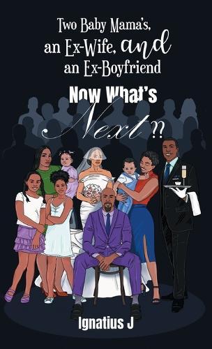 Two Baby Mama's, an Ex-Wife, and an Ex-Boyfriend -Now What's Next