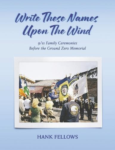 Write These Names Upon the Wind: 9/11 Family Ceremonies Before the Ground Zero Memorial