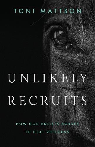 Unlikely Recruits: How God Enlists Horses to Help Veterans