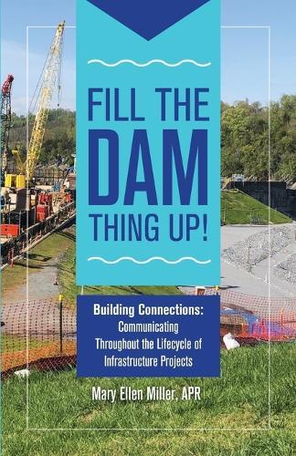 Fill The Dam Thing Up! Building Connections: Communicating Throughout the Lifecycle of Infrastructure Projects