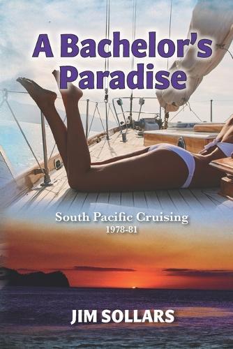 A Bachelor's Paradise: South Pacific Cruising 1978-81