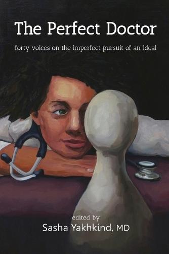 The Perfect Doctor: Forty Voices on the Imperfect Pursuit of an Ideal
