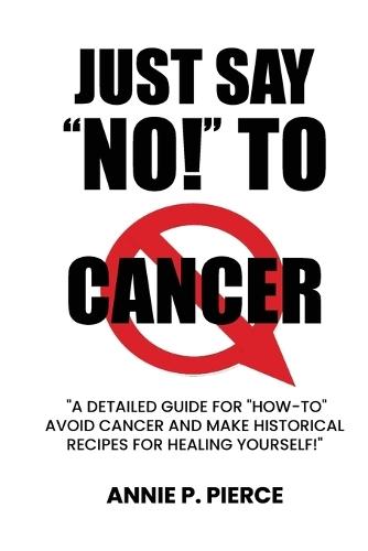 Just Say ""NO!"" To CANCER: A Cancer Survivor Speaks Out!