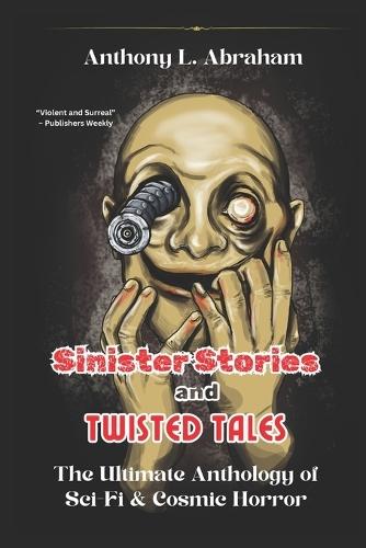 Sinister Stories and Twisted Tales: The Ultimate Anthology of Sci-Fi & Cosmic Horror