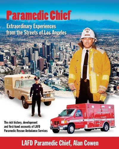 Paramedic Chief: Extraordinary Experiences from the Streets of Los Angeles: Extraordinary Experiences from the Streets of Los Angeles