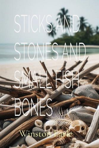 Sticks and Stones and Small Fish Bones