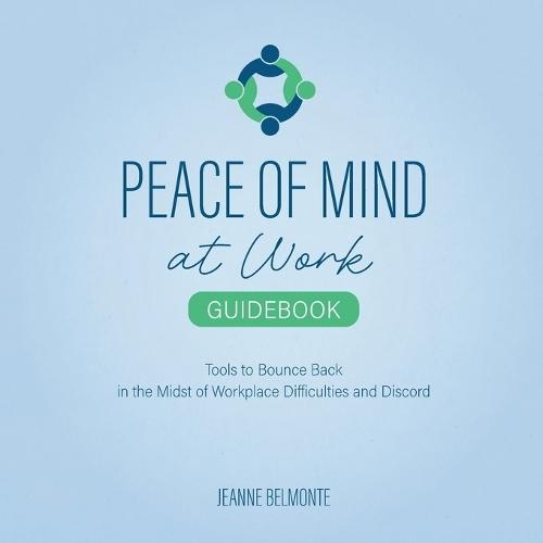 Peace of Mind at Work Guidebook: Tools to Bounce Back in the Midst of Workplace Difficulties and Discord