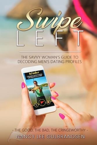 Swipe Left: The Savvy Woman's Guide To Decoding Men's Dating Profiles