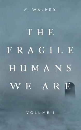 The Fragile Humans We Are: Volume One