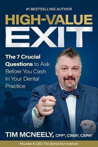 High Value Exit: The 7 Crucial Questions to Ask Before You Cash In Your Dental Practice