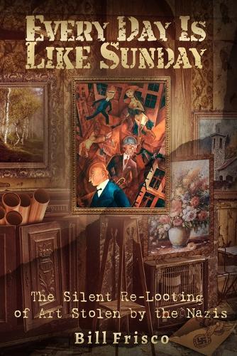 Every Day is Like Sunday: The Silent Re-Looting of Art Stolen by the Nazis