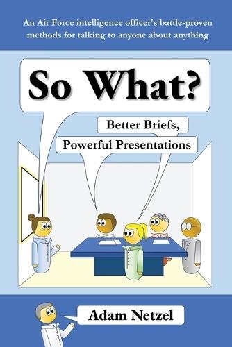 So What? Better Briefs, Powerful Presentations