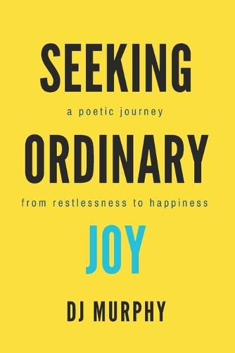 Seeking Ordinary Joy: A Poetic Journey from Restlessness to Happiness.