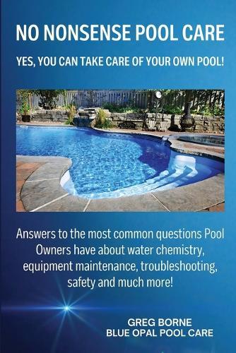 No Nonsense Pool Care: Yes You Can Take Care of Your Own Pool!